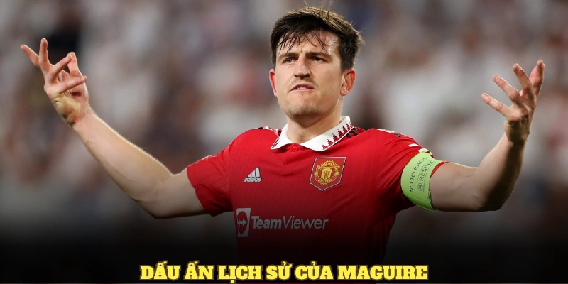 Maguire: Top 1 Người Hùng Của MU - Chiến Binh Không Bỏ Cuộc 3 Dấu ấn lịch sử của Maguire