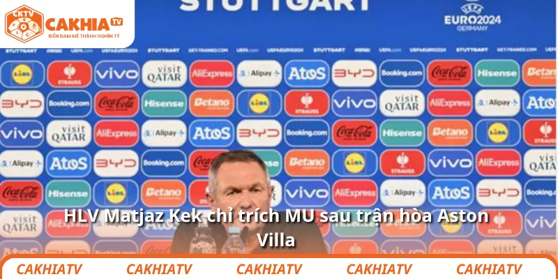 HLV Matjaz Kek chỉ trích MU xử lý Sesko: Quá cẩu thả! 2 HLV Matjaz Kek chỉ trích MU sau trận hòa Aston Villa